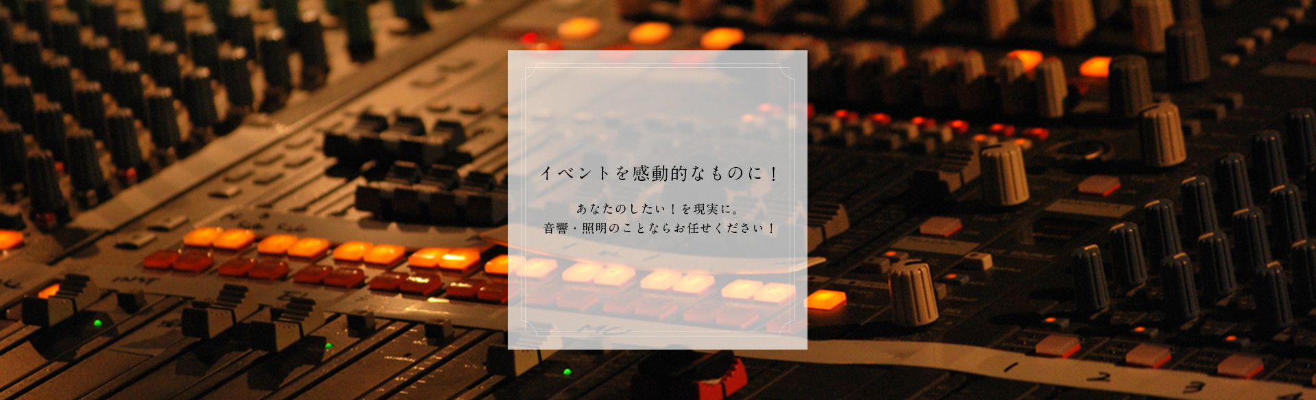 イベントを感動的なものに あなたのしたい！を現実に。音響・照明のことならお任せください！